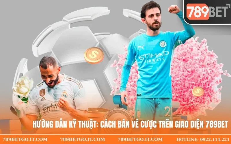 Hướng Dẫn Kỹ Thuật Cách Bán Vé Cược Trên Giao Diện 789Bet