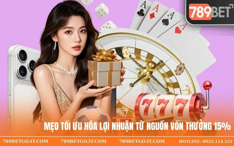 Mẹo tối ưu hóa lợi nhuận từ nguồn vốn thưởng 15%