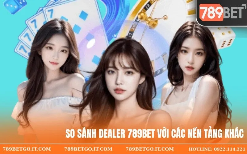 So Sánh Dealer 789bet Voi Các Nền Tảng Khác