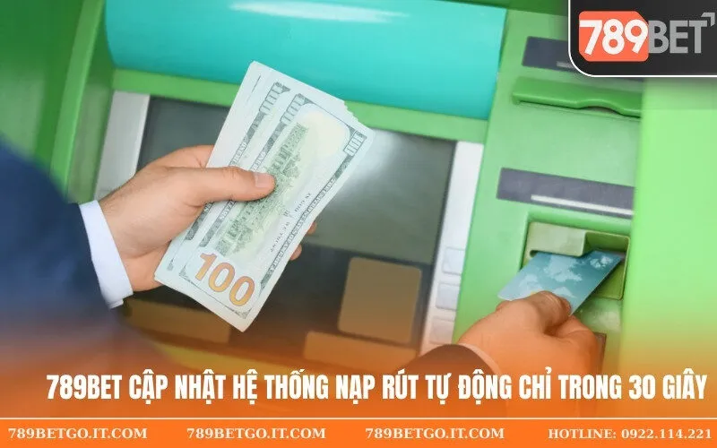 789Bet Cập Nhật Hệ Thống Nạp Rút Tự Động Chỉ Trong 30 Giây