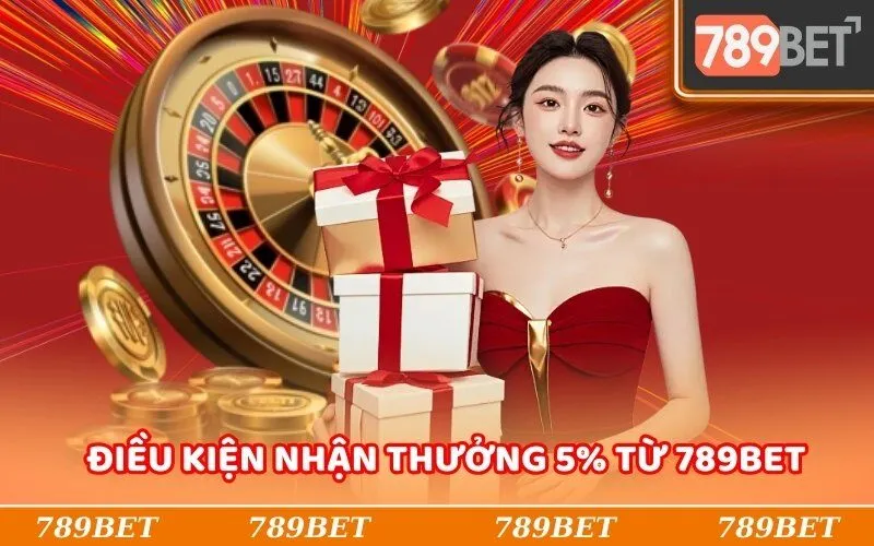 Điều kiện nhận thưởng 5% từ 789Bet