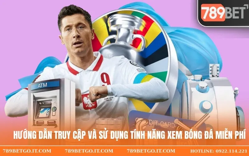 Hướng dẫn truy cập và sử dụng tính năng xem bóng đá miễn phí