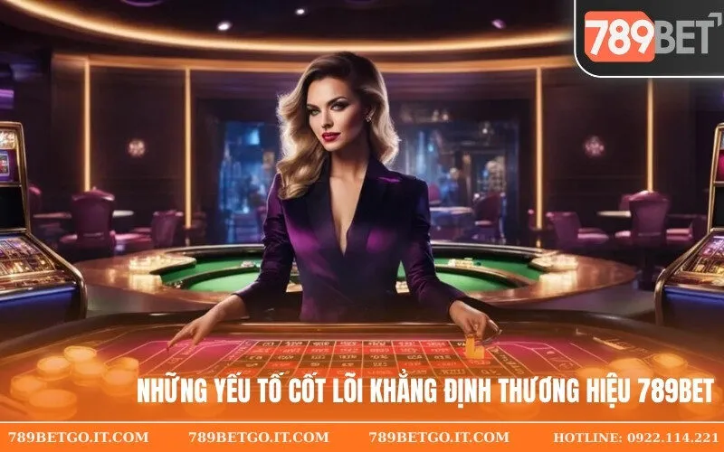 Những yếu tố cốt lõi khẳng định thương hiệu 789Bet