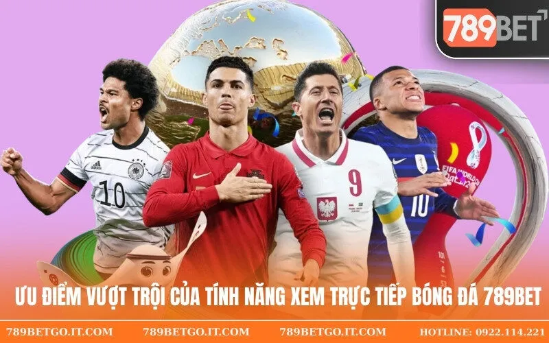 Ưu điểm vượt trội của tính năng xem trực tiếp bóng đá 789Bet